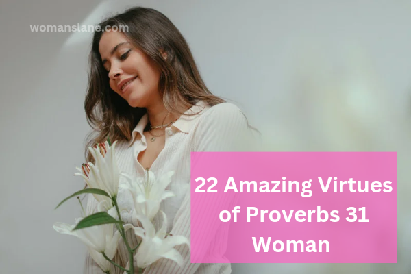 22 Amazing Virtues of Proverbs 31 woman