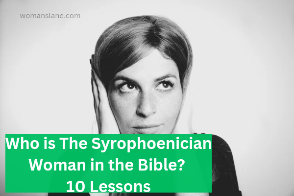 Who is the Syrophoenician Woman in the Bible? 10 Lessons